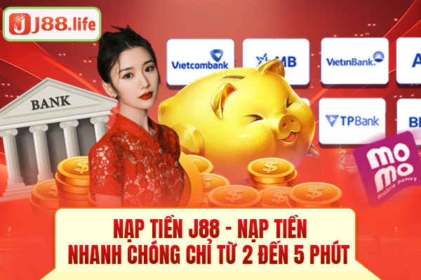 Nạp Tiền J88 - Nạp tiền nhanh chóng chỉ từ 2 đến 5 phút