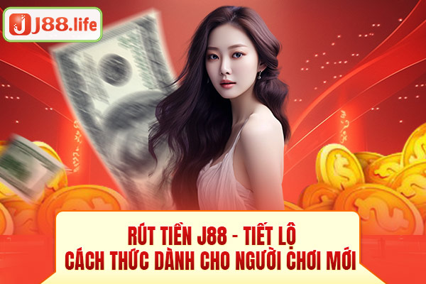 Rút Tiền J88 - Tiết Lộ Cách Thức Dành Cho Người Chơi Mới